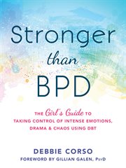 Stronger than BPD : the girl's guide to taking control of intense emotions, drama & chaos using DBT cover image cdn
