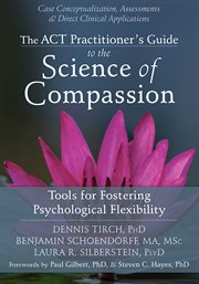 The ACT practitioner's guide to the science of compassion : tools for fostering psychological flexibility cover image cdn