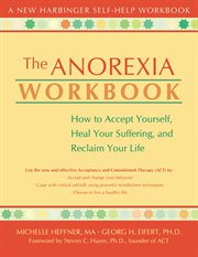 The Anorexia Workbook : How to Accept Yourself, Heal Your Suffering, and Reclaim Your Life cover image cdn