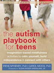 The autism playbook for teens : imagination-based mindfulness activities to calm yourself, build independence & connect with others cover image cdn