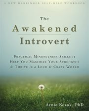 The awakened introvert : practical mindfulness skills to help you maximize your strengths & thrive in a loud & crazy world cover image cdn