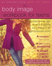 Body image workbook for teens : activities to help girls develop a healthy body image in an image-obsessed world cover image cdn