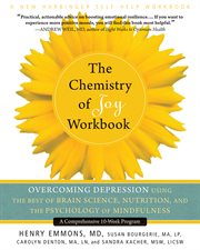 The chemistry of joy workbook : overcoming depression using the best of brain science, nutrition, and the psychology of mindfulness cover image cdn