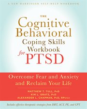 The cognitive behavioral coping skills workbook for PTSD : overcome fear and anxiety and reclaim your life cover image cdn