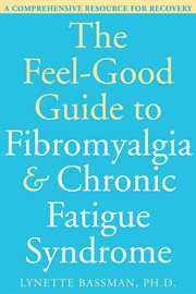 The feel-good guide to fibromyalgia & chronic fatigue syndrome : a comprehensive resource for recovery cover image cdn