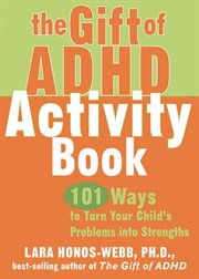 The gift of ADHD activity book : 101 ways to turn your child's problems into strengths cover image cdn