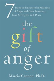 The gift of anger : 7 steps to uncover the meaning of anger and gain awareness, true strength, and peace cover image cdn