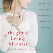 The gift of loving-kindness : 100 meditations on compassion, forgiveness, and generosity cover image cdn