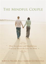 The mindful couple : how acceptance and mindfulness can lead you to the love you want cover image cdn