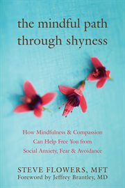 The mindful path through shyness : how mindfulness and compassion can help free you from social anxiety, fear, and avoidance cover image cdn