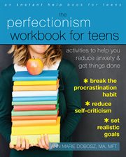 The perfectionism workbook for teens : activities to help you reduce anxiety & get things done cover image cdn