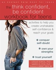 The think confident, be confident workbook for teens : activities to help you create unshakable self-confidence and reach your goals cover image cdn