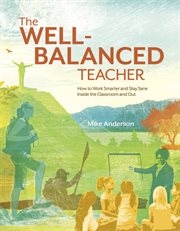 The well-balanced teacher : how to work smarter and stay sane inside the classroom and out cover image cdn