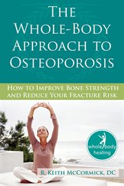 The whole-body approach to osteoporosis : how to improve bone strength and reduce your fracture risk cover image cdn