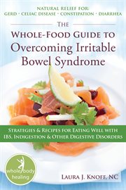The whole-food guide to overcoming irritable bowel syndrome : strategies & recipes for eating well with IBS, indigestion & other digestive disorders cover image cdn