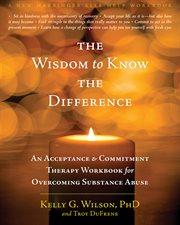 The wisdom to know the difference : an acceptance & commitment therapy workbook for overcoming substance abuse cover image cdn