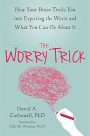 The worry trick : how your brain tricks you into expecting the worst and what you can do about it cover image cdn