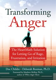 Transforming anger : the HeartMath solution for letting go of rage, frustration, and irritation cover image cdn