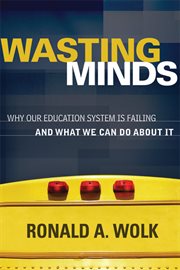 Wasting minds : why our education system is failing and what we can do about it cover image cdn