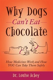 Why Can't Dogs Eat Chocolate : How Medicines Work and How You Can Take Them Safely cover image cdn