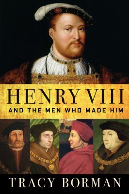 Henry VIII and the men who made him  cover image cdn