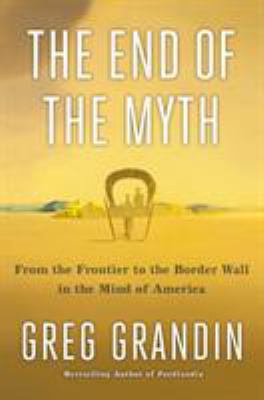 The end of the myth : from the frontier to the border wall in the mind of America  cover image cdn