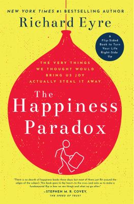 The happiness paradox : the very things we thought would bring us joy actually steal it away ; The happiness paradigm : how a new view can turn things right-side up  cover image cdn