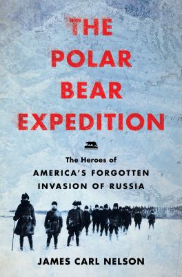 The Polar Bear Expedition : the heroes of America's forgotten invasion of Russia, 1918-1919  cover image cdn