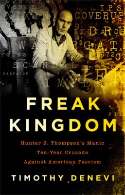 Freak kingdom : Hunter S. Thompson's manic ten-year crusade against American fascism  cover image cdn