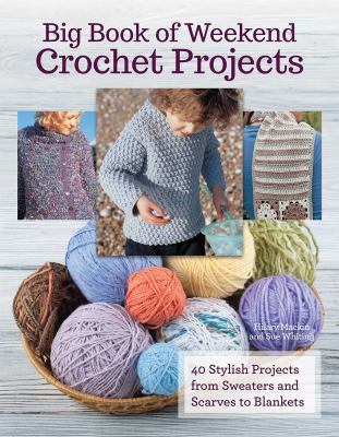 Big book of weekend crochet projects : 40 stylish projects from sweaters and scarves to blankets  cover image cdn
