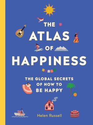 The atlas of happiness : the global secrets of how to be happy  cover image cdn