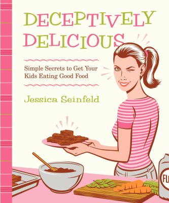 Deceptively delicious : simple secrets to get your kids eating good food  cover image cdn