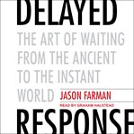 Delayed response : the art of waiting from the ancient to the instant world cover image cdn