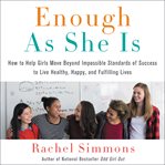 Enough as she is : how to help girls move beyond impossible standards of success to live healthy, happy, and fulfilling lives cover image cdn
