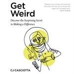 Get Weird : Discover the Surprising Secret to Making a Difference cover image cdn