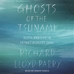 Ghosts of the tsunami : death and life in Japan's disaster zone cover image cdn