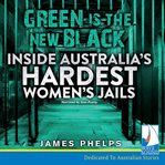 Green is the new black : inside Australia's hardest women's jails cover image cdn