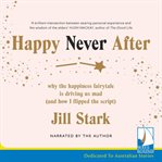 Happy never after : why the happiness fairytale is driving us mad (and how I flipped the script) cover image cdn