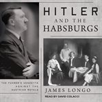 Hitler and the Habsburgs : the Fuhrer's vendetta against the Austrian royals cover image cdn