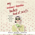 My badass book of saints : courageous women who showed me how to live cover image cdn