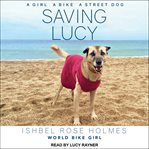 Saving Lucy : a girl, a bike, a street dog cover image cdn