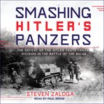 Smashing Hitler's Panzers : the defeat of the Hitler Youth Panzer Division in the Battle of the Bulge cover image cdn