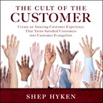 The cult of the customer : create an amazing customer experience that turns satisfied customers into customer evangelists cover image cdn