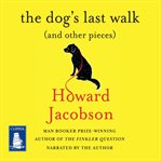 The dog's last walk : (and other pieces) cover image cdn