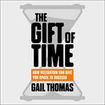 The gift of time : how delegation can give you space to succeed cover image cdn