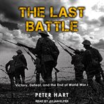 The last battle : victory, defeat, and the end of World War I cover image cdn