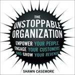 The unstoppable organization : empower your people, engage your customers, and grow your revenue cover image cdn