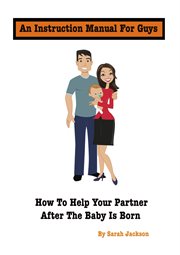 An instruction manual for guys. How to Help Your Partner After the Baby Is Born cover image cdn