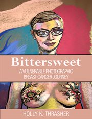 Bittersweet : a vulnerable photographic breast cancer journey cover image cdn
