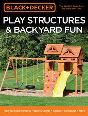 Black & decker play structures & backyard fun. How to Build: Playsets - Sports Courts - Games - Swingsets - More cover image cdn
